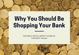 Why You Should be Shopping Your Bank