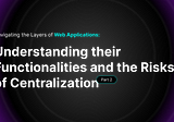 Understanding Web Application Layers and Risks of Centralization (Part 2)