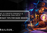 What is Crypto Privacy & How RAILGUN Can Help: 7 Privacy Tips for Dank Degens