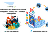 How To Build An On-Demand Multi-Service Super App Like Grab? | Grab Clone App Development