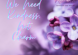 We Need Kindness, Not Charm