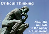 Critical Thinking. Antidote to the Agony of Humankind