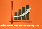 The ULTIMATE eCommerce Analytics Guide