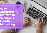 Why Authenticity Matters in Women’s Health Marketing