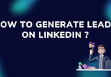 How to generate leads on LinkedIn ?
