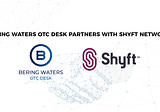 Bering Waters OTC Desk and Shyft Network Partnership Enables Institutions to Invest in the Future…