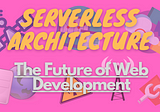 Serverless architecture is the future of web development