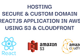 Hosting secure and custom domain React application in AWS using S3 and CloudFront
