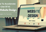 How To Accelerate The Use Of AI In Website Design: Strategies For Success