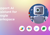 How we built our Support AI Assistant for Google Workspace with Apps Script, Gen AI and Google Chat