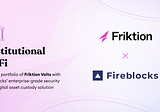 Friktion and Fireblocks Launch Institutional DeFi Partnership