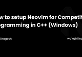 How to setup Neovim for Competitive Programming in C++ (Windows)