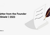 A Letter from the Founder of Shield丨2023