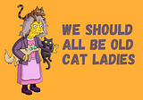 Why We Should All Be Old Cat Ladies