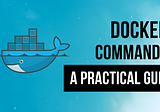 Docker Commands — A Practical Guide