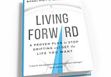 Living Forward by Michael Hyatt and Daniel Harkavy — Book Review