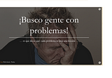 ¡Busco gente con problemas …!