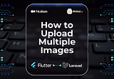 How to Upload Multiple Images in Flutter and Laravel 10