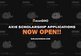 BaconDAO Axie Scholarships NOW OPEN!