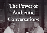 Opening up: The Power of Authentic Conversations