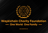 One World — One Family: WaykiChain Started a Charity Foundation!
