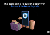 The Increasing Focus on Security in Token Sale Launchpads