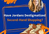 Have Jordans Destigmatized Second-Hand Shopping?