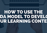 How to Use the AIDA Model to Develop your Learning Content