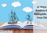10 Tactics To Awaken The Bibliophile In Your Child