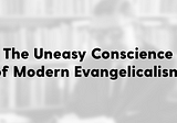 The Uneasy Conscience of Modern Evangelicalism