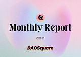 DAOSquare Monthly Report — April 2022