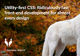 Utility-first CSS: Ridiculously fast front-end development for almost every design