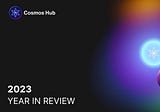 The Cosmos Hub 2023 Year in Review