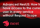 Advanced NestJS: How To Have Access to the Current User in Every Service Without Request Scope