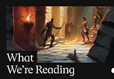 What We’re Reading: Dungeons & Dragons & AI