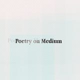 Poetry on Medium
