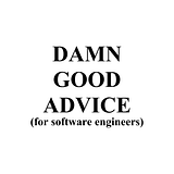 DAMN GOOD ADVICE (for software engineers)