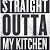 Straight Outta My Kitchen