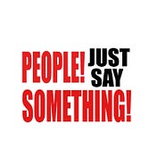 People! Just Say Something!