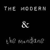 The Modern & The Mundane