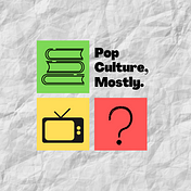 Pop Culture, Mostly.