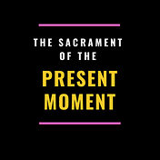 Sacrament of the Present Moment