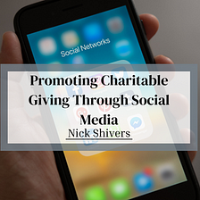 Promoting Charitable Giving Through Social Media | Nick Shivers | Philanthropy