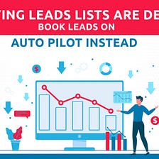 Buying Leads Lists Are Dead: Book Leads On Auto-Pilot Instead
