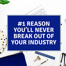 #1 REASON YOU’LL NEVER BREAK OUT OF YOUR INDUSTRY