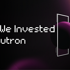 Why we invested in Neutron