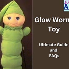 Glow Worm Toy Guide: Read This Before You Buy Online
