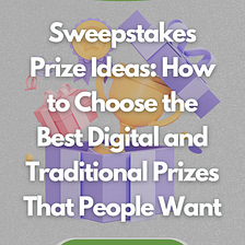 Sweepstakes Prize Ideas: How to Choose the Best Digital and Traditional Prizes That People Want