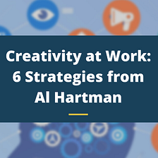 Creativity at Work: 6 Strategies from Al Hartman