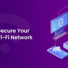 How to Secure Your Home Wi-Fi Network: A Comprehensive Empowerment Guide